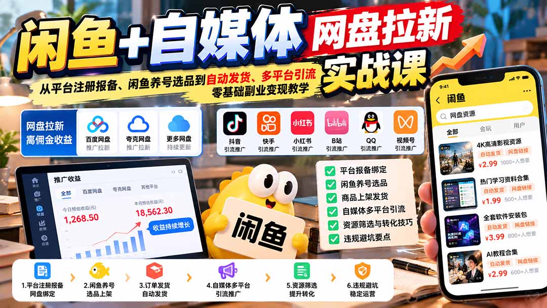 闲鱼+自媒体网盘拉新实战课：从平台注册报备、闲鱼养号选品到自动发货、多平台引流，零基础副业变现教学-伊亚库