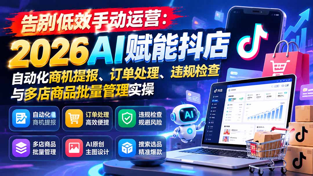 告别低效手动运营：2026AI赋能抖店自动化商机提报、订单处理、违规检查与多店商品批量管理实操-伊亚库