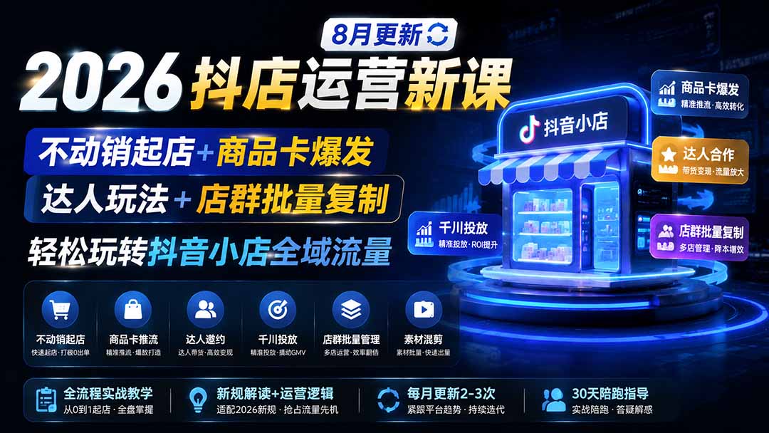 2026抖店运营新课｜更新1026｜不动销起店+商品卡爆发｜达人玩法+店群批量复制｜轻松玩转抖音小店全域流量-伊亚库