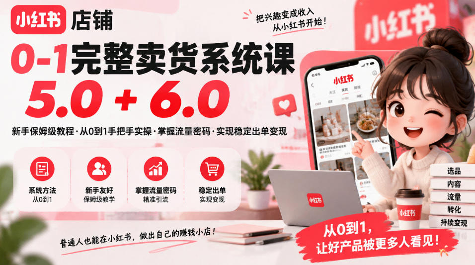 小红书店铺0-1完整卖货系统课5.0+6.0，新手保姆级教程·从0到1手把手实操·掌握流量密码·实现稳定出单变现-伊亚库