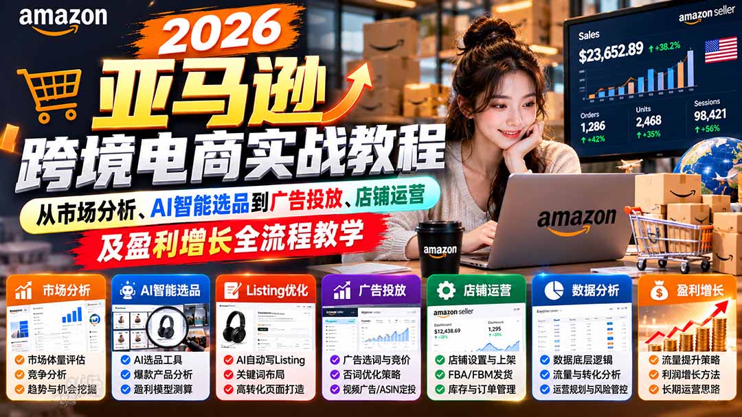 2026亚马逊跨境电商实战教程-更新1027，从市场分析、AI智能选品到广告投放、店铺运营及盈利增长全流程教学-伊亚库