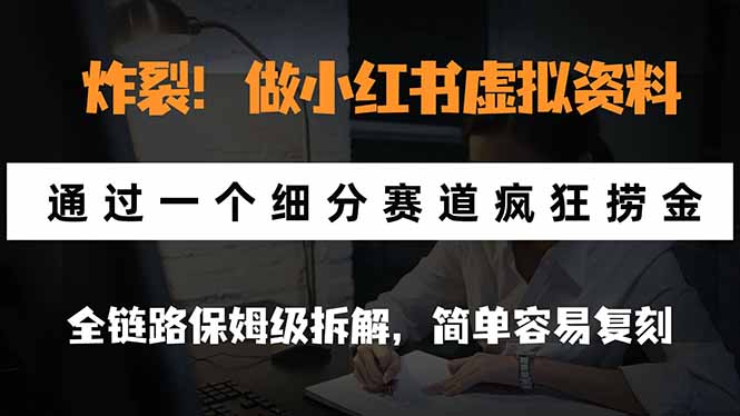 炸裂！做小红书虚拟资料，通过一个细分赛道疯狂捞金，全链路保姆级拆解，简单容易复刻-伊亚库