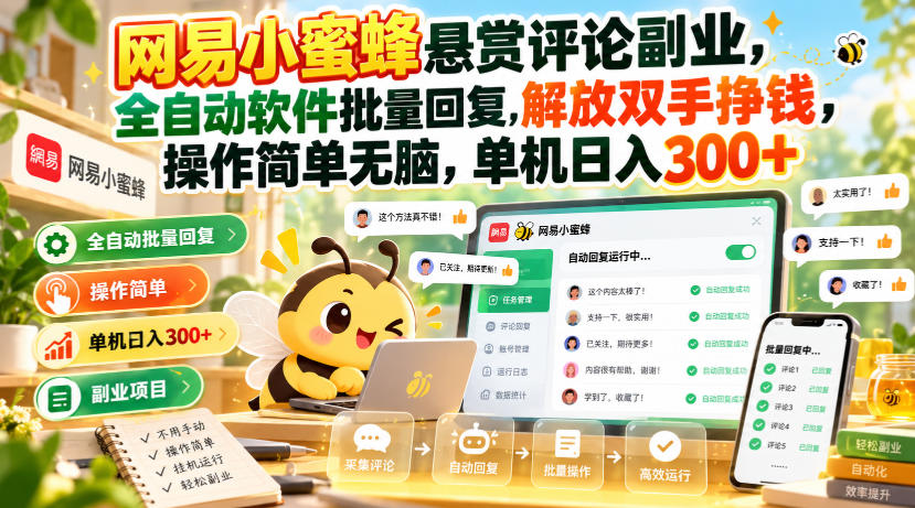 网易小蜜蜂悬赏评论副业，全自动软件批量回复，解放双手挣钱，操作简单无脑，单机日入300+【揭秘】-伊亚库