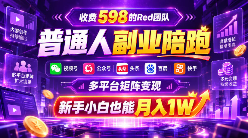收费598的Red团队普通人副业陪跑，视频号、公众号、头条、百度、快手多平台矩阵变现，新手小白也能月入1W-伊亚库