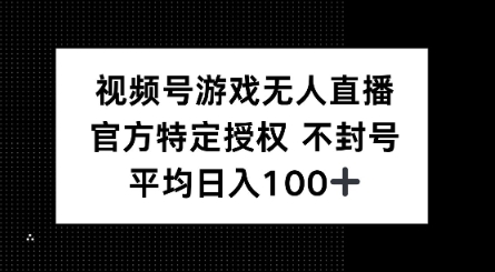 视频号游戏无人直播，官方特定授权，不违规不封号， 单日收益平均100+-伊亚库