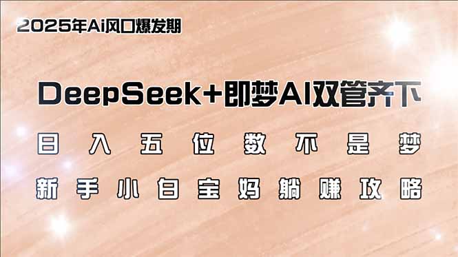 （14396期）日入五位数不是梦，DeepSeek+即梦AI双管齐下，新手小白宝妈躺赚攻略-伊亚库