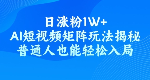 日涨粉1W+，AI短视频矩阵玩法揭秘，普通人也能轻松入局-伊亚库