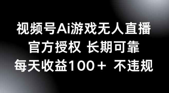 视频号AI游戏无人直播，官方授权 长期可靠，每天收益100+不违规-伊亚库