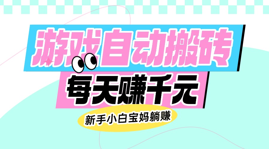 （14402期）老款游戏自动搬砖，每天赚千元，新手小白宝妈躺赚-伊亚库
