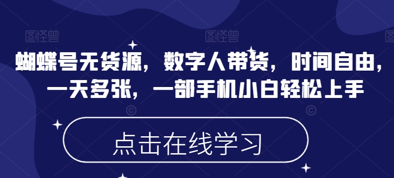 蝴蝶号无货源，数字人带货，时间自由，一天多张，一部手机小白轻松上手-伊亚库