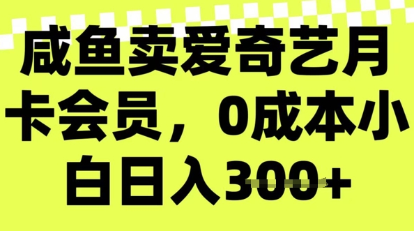 咸鱼卖爱奇艺会员，零成本小白日入3张，新手小白可做-伊亚库
