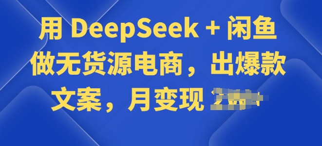 用 DeepSeek + 闲鱼做无货源电商，出爆款文案-伊亚库