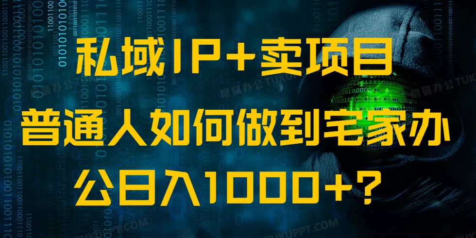 （14400期）私域IP+卖项目，普通人如何做到宅家办公实现日入1000+-伊亚库