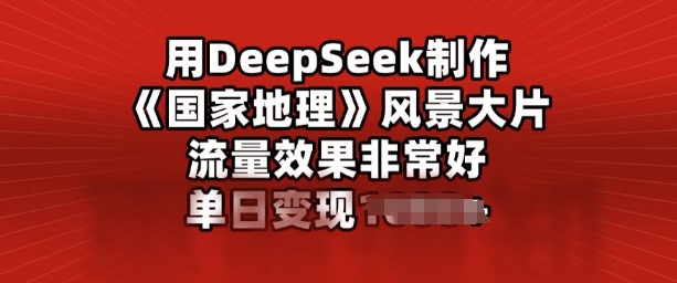 用DeepSeek制作风景大片，流量效果非常好，单日变现多张-伊亚库