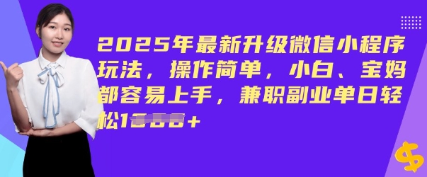 2025年最新升级微信小程序玩法，操作简单，小白、宝妈都容易上手，兼职副业单日轻松多张-伊亚库