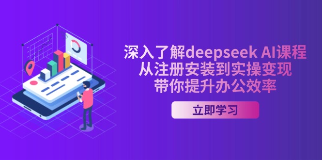 (14383期)深入了解deepseek AI课程,从注册安装到实操变现,带你提升办公效率-伊亚库