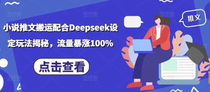 小说推文搬运配合Deepseek设定玩法揭秘，流量暴涨100%-伊亚库