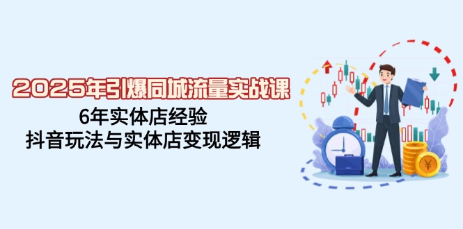 （14346期）2025年引爆同城流量实战课，6年实体店经验，抖音玩法与实体店变现逻辑-伊亚库