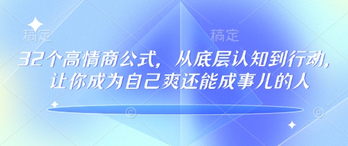 32个高情商公式，​从底层认知到行动，让你成为自己爽还能成事儿的人，133节完整版-伊亚库