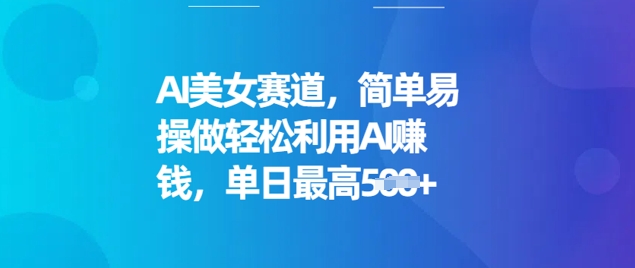 AI美女赛道，简单易操做轻松利用AI挣钱，单日最高5张-伊亚库