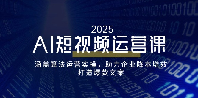 （14283期）AI短视频运营课，涵盖算法运营实操，助力企业降本增效，打造爆款文案-伊亚库