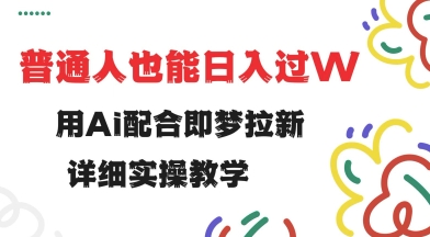 用ai配合即梦拉新，小白也能日入过w，详细实操教程【揭秘】-伊亚库