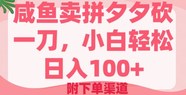咸鱼卖拼夕夕砍一刀，小白轻松日入100+(附下单渠道)-伊亚库
