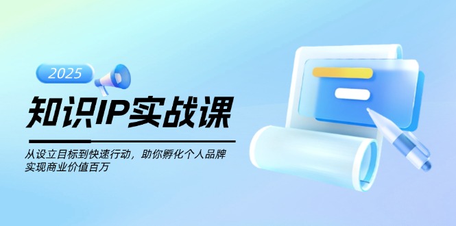 （14251期）知识IP实战课，从设立目标到快速行动，助你孵化个人品牌，实现商业价值...-伊亚库