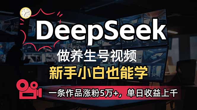 （14270期）小白用DeepSeek做养生号，一条作品涨粉5万+，单日收益上千-伊亚库