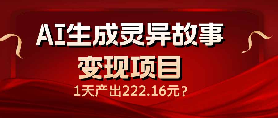 (14261期)AI生成灵异故事变现项目,1天产出222.16元-伊亚库