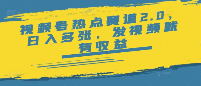 视频号热点赛道2.0，日入多张，发视频就有收益-伊亚库