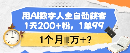 用AI数字人全自动获客，1天200+粉，1单99，1个月1个W+?-伊亚库