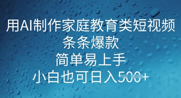 用AI做制作家庭教育类短视频，条条爆款，简单易上手， 小白也可日入5张-伊亚库