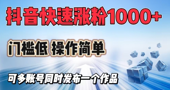 抖音快速涨1000+粉，门槛低操作简单，可多账号同时发布一个作品-伊亚库